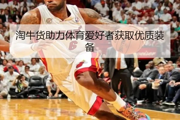 淘牛货助力体育爱好者获取优质装备
