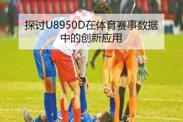 探讨U8950D在体育赛事数据中的创新应用